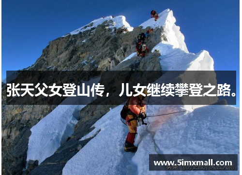 张天父女登山传，儿女继续攀登之路。